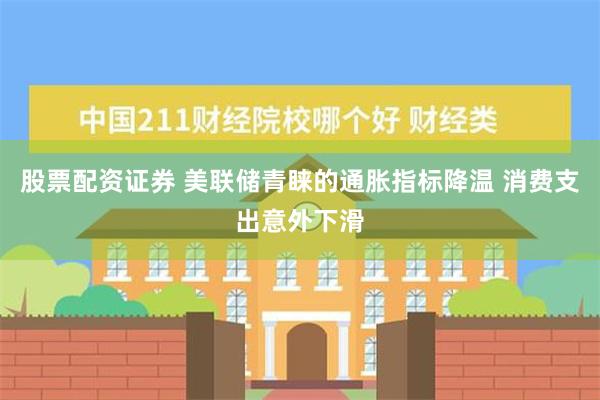 股票配资证券 美联储青睐的通胀指标降温 消费支出意外下滑