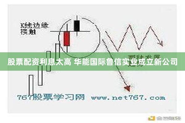 股票配资利息太高 华能国际鲁信实业成立新公司