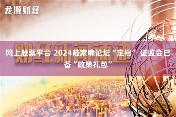 网上股票平台 2024陆家嘴论坛“定档” 证监会已备“政策礼包”