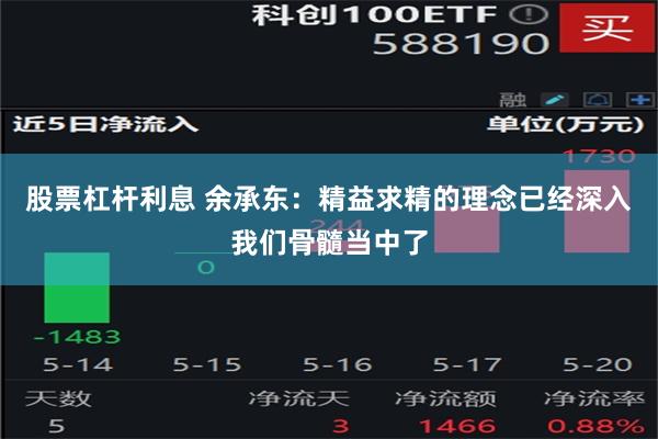 股票杠杆利息 余承东：精益求精的理念已经深入我们骨髓当中了