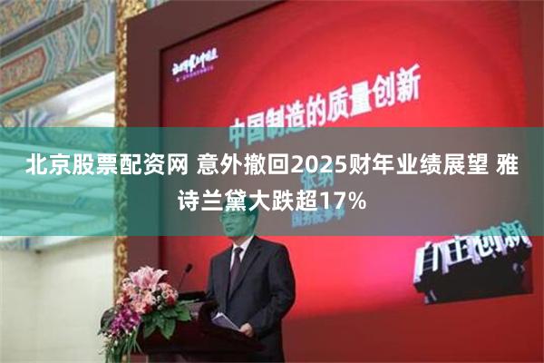 北京股票配资网 意外撤回2025财年业绩展望 雅诗兰黛大跌超17%